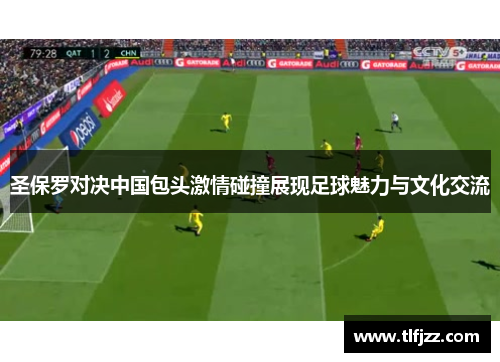 圣保罗对决中国包头激情碰撞展现足球魅力与文化交流