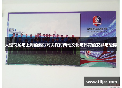 大理锐龙与上海的激烈对决探讨两地文化与体育的交融与碰撞
