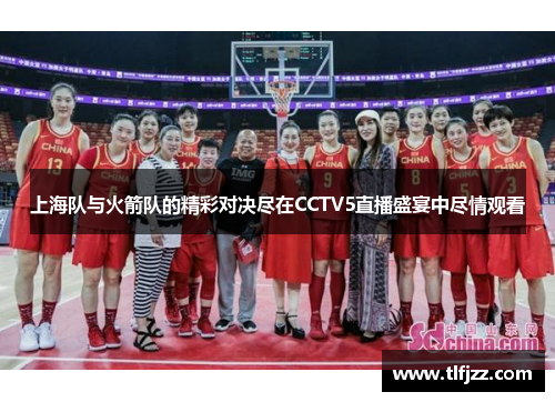 上海队与火箭队的精彩对决尽在CCTV5直播盛宴中尽情观看
